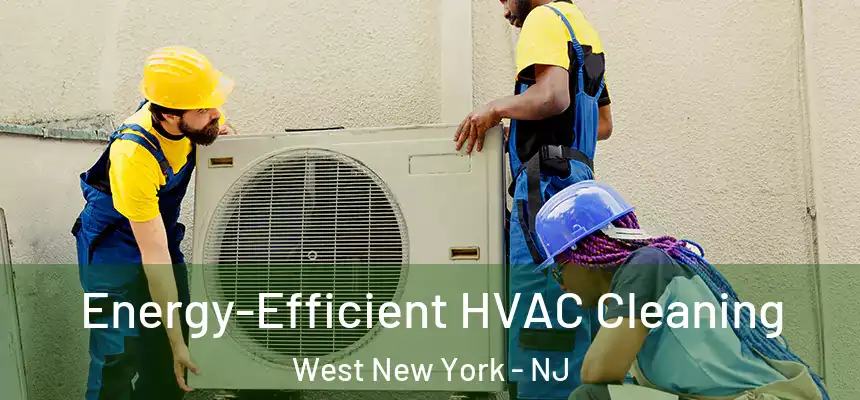 Energy-Efficient HVAC Cleaning West New York - NJ